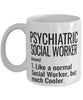 Funny Psychiatric Social Worker Mug Like A Normal Social Worker But Much Cooler Coffee Cup 11oz 15oz White