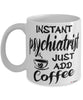Funny Psychiatrist Mug Instant Psychiatrist Just Add Coffee Cup White