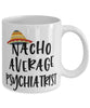 Funny Psychiatrist Mug Nacho Average Psychiatrist Coffee Mug 11oz White