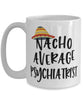 Funny Psychiatrist Mug Nacho Average Psychiatrist Coffee Cup 15oz White