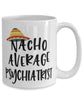 Funny Psychiatrist Mug Nacho Average Psychiatrist Coffee Cup 15oz White