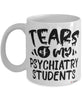 Funny Psychiatry Professor Teacher Mug Tears Of My Psychiatry Students Coffee Cup White