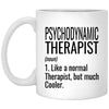 Funny Psychodynamic Therapist Mug Gift Like A Normal Therapist But Much Cooler Coffee Cup 11oz White XP8434