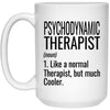 Funny Psychodynamic Therapist Mug Gift Like A Normal Therapist But Much Cooler Coffee Cup 15oz White 21504