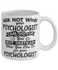 Funny Psychologist Mug Ask Not What Your Psychologist Can Do For You Coffee Cup 11oz 15oz White