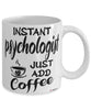 Funny Psychologist Mug Instant Psychologist Just Add Coffee Cup White