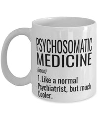 Funny Psychosomatic Medicine PM Mug Like A Normal Psychiatrist But Much Cooler Coffee Cup 11oz 15oz White