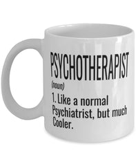 Funny Psychotherapist Mug Like A Normal Psychiatrist But Much Cooler Coffee Cup 11oz 15oz White