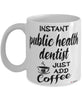 Funny Public Health Dentist Mug Instant Public Health Dentist Just Add Coffee Cup White