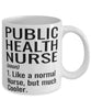 Funny Public Health Nurse Mug Like A Normal Nurse But Much Cooler Coffee Cup 11oz 15oz White