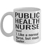 Funny Public Health Nurse Mug Like A Normal Nurse But Much Cooler Coffee Cup 11oz 15oz White