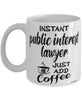 Funny Public Interest Lawyer Mug Instant Public Interest Lawyer Just Add Coffee Cup White