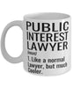 Funny Public Interest Lawyer Mug Like A Normal Lawyer But Much Cooler Coffee Cup 11oz 15oz White