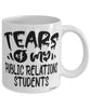 Funny Public Relations Professor Teacher Mug Tears Of My Public Relations Students Coffee Cup White