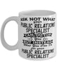 Funny Public Relations Specialist Mug Ask Not What Your Public Relations Specialist Can Do For You Coffee Cup 11oz 15oz White