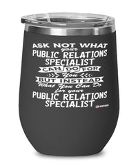 Funny Public Relations Specialist Wine Glass Ask Not What Your Public Relations Specialist Can Do For You 12oz Stainless Steel Black