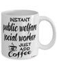 Funny Public Welfare Social Worker Mug Instant Public Welfare Social Worker Just Add Coffee Cup White