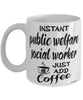 Funny Public Welfare Social Worker Mug Instant Public Welfare Social Worker Just Add Coffee Cup White