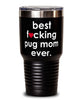Funny Pug Dog Tumbler B3st F-cking Pug Mom Ever 30oz Stainless Steel