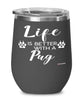 Funny Pug Dog Wine Glass Life Is Better With A Pug 12oz Stainless Steel