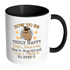 Funny Pug Mug How To Be Truly Happy White 11oz Accent Coffee Mugs