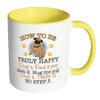 Funny Pug Mug How To Be Truly Happy White 11oz Accent Coffee Mugs