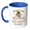 Funny Pug Mug How To Be Truly Happy White 11oz Accent Coffee Mugs