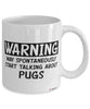Funny Pug Mug Warning May Spontaneously Start Talking About Pugs Coffee Cup White