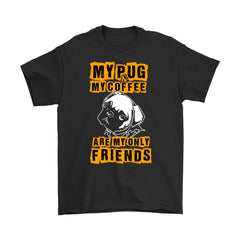 Funny Pug Shirt My Pug My Coffee Are My Only Friends Gildan Mens T-Shirt