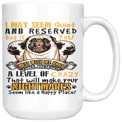 Funny Pugs Mug I May Seem Quiet And Reserved But If You 15oz White Coffee Mugs