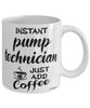 Funny Pump Technician Mug Instant Pump Technician Just Add Coffee Cup White