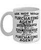 Funny Purchasing Agent Mug Ask Not What Your Purchasing Agent Can Do For You Coffee Cup 11oz 15oz White