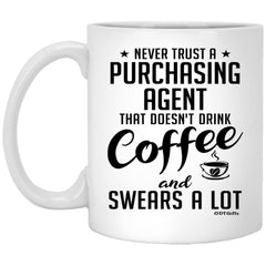Funny Purchasing Agent Mug Never Trust A Purchasing Agent That Doesn't Drink Coffee and Swears A Lot Coffee Cup 11oz White XP8434
