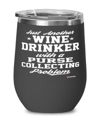 Funny Purse Collector Wine Glass Just Another Wine Drinker With A Purse Collecting Problem 12oz Stainless Steel Black