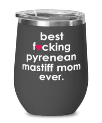 Funny Pyrenean Mastiff Dog Wine Glass B3st F-cking Pyrenean Mastiff Mom Ever 12oz Stainless Steel Black