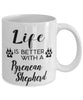 Funny Pyrenean Shepherd Dog Mug Life Is Better With A Pyrenean Shepherd Coffee Cup 11oz 15oz White