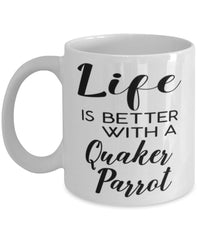 Funny Quaker Parrot Mug Life Is Better With A Quaker Parrot Coffee Cup 11oz 15oz White
