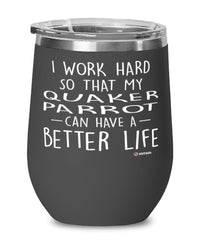 Funny Quaker Parrot Wine Glass I Work Hard So That My Quaker Parrot Can Have A Better Life 12oz Stainless Steel Black
