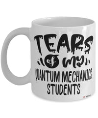 Funny Quantum Mechanics Teacher Mug Tears Of My Quantum Mechanics Students Coffee Cup White