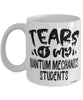 Funny Quantum Mechanics Teacher Mug Tears Of My Quantum Mechanics Students Coffee Cup White