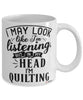 Funny Quilter Mug I May Look Like I'm Listening But In My Head I'm Quilting Coffee Cup White