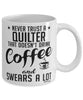 Funny Quilter Mug Never Trust A Quilter That Doesn't Drink Coffee and Swears A Lot Coffee Cup 11oz 15oz White