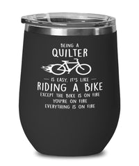 Funny Quilter Wine Glass Being A Quilter Is Easy It's Like Riding A Bike Except 12oz Stainless Steel Black