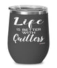 Funny Quilter Wine Glass Life Is Better With Quilters 12oz Stainless Steel Black