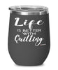 Funny Quilter Wine Glass Life Is Better With Quilting 12oz Stainless Steel Black