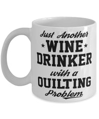 Funny Quilting Mug Just Another Wine Drinker With A Quilting Problem Coffee Cup 11oz White