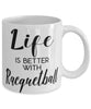 Funny Racquetball Mug Life Is Better With Racquetball Coffee Cup 11oz 15oz White