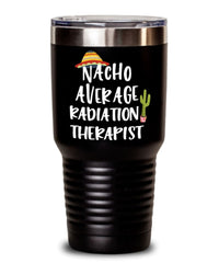 Funny Radiation Therapist Tumbler Nacho Average Radiation Therapist Tumbler 20oz 30oz Stainless Steel