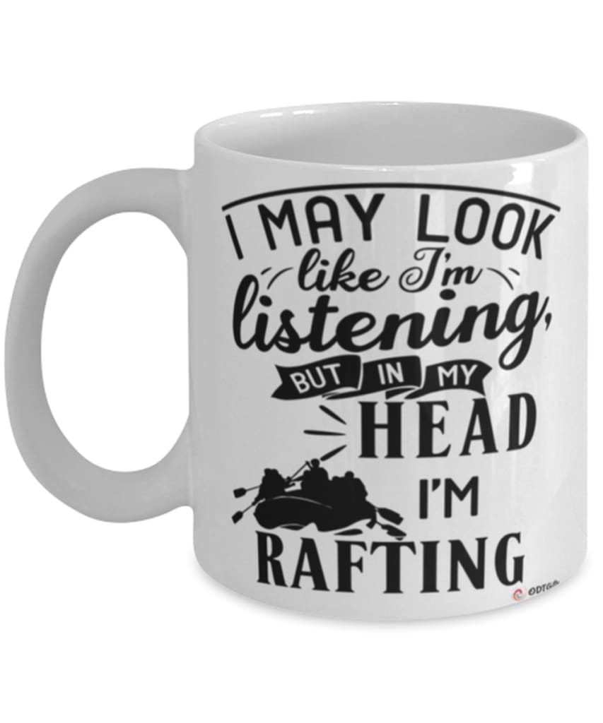 Funny Rafter Mug I May Look Like I'm Listening But In My Head I'm Rafting Coffee Cup White