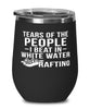 Funny Rafter Wine Tumbler Tears Of The People I Beat In White Water Rafting Stemless Wine Glass 12oz Stainless Steel